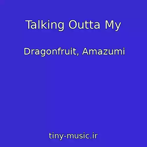 کاور آهنگ Talking Outta My از Dragonfruit, Amazumi