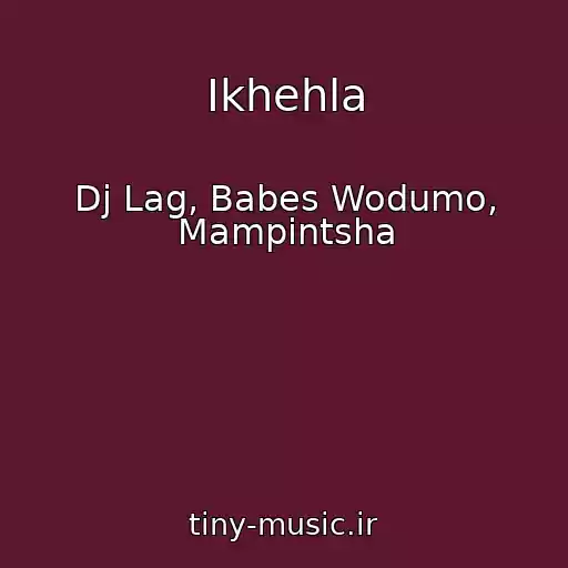 کاور آهنگ Ikhehla از Dj Lag, Babes Wodumo, Mampintsha