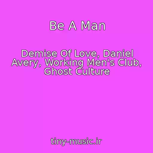 کاور آهنگ Be A Man از Demise Of Love, Daniel Avery, Working Men's Club, Ghost Culture