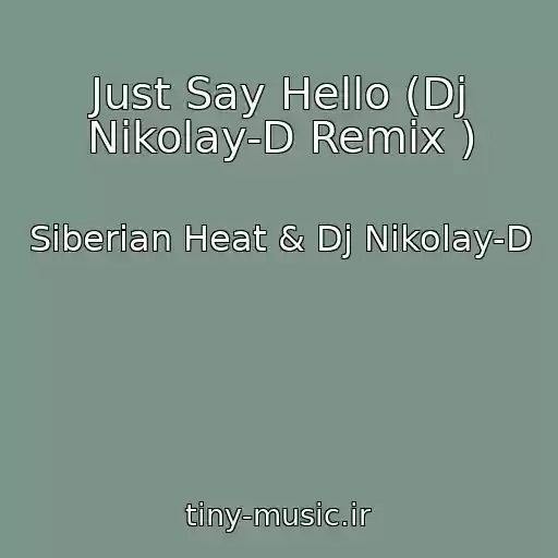 کاور آهنگ Just Say Hello (Dj Nikolay-D Remix ) از Siberian Heat & Dj Nikolay-D