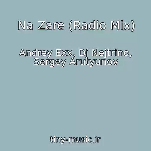 کاور آهنگ Na Zare (Radio Mix) از Andrey Exx, Dj Nejtrino, Sergey Arutyunov