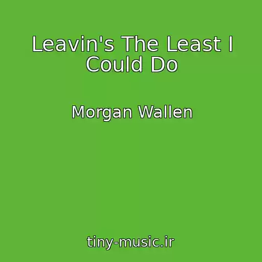 کاور آهنگ Leavin's The Least I Could Do از Morgan Wallen