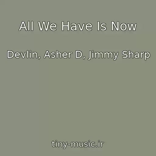 کاور آهنگ All We Have Is Now از Devlin, Asher D, Jimmy Sharp