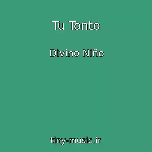 کاور آهنگ Tu Tonto از Divino Niño