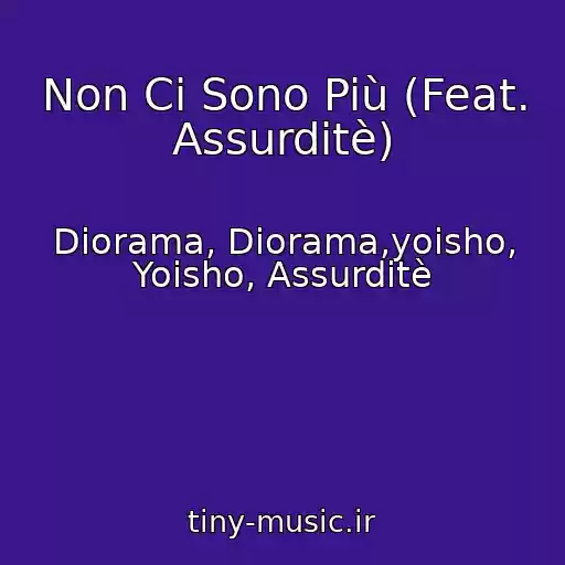 کاور آهنگ Non Ci Sono Più (Feat. Assurditè) از Diorama, Diorama,yoisho, Yoisho, Assurditè