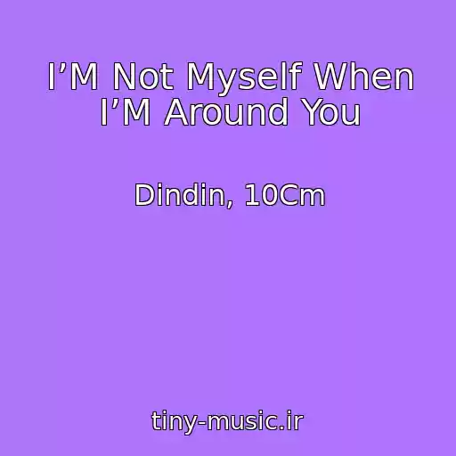 کاور آهنگ I’M Not Myself When I’M Around You از Dindin, 10Cm