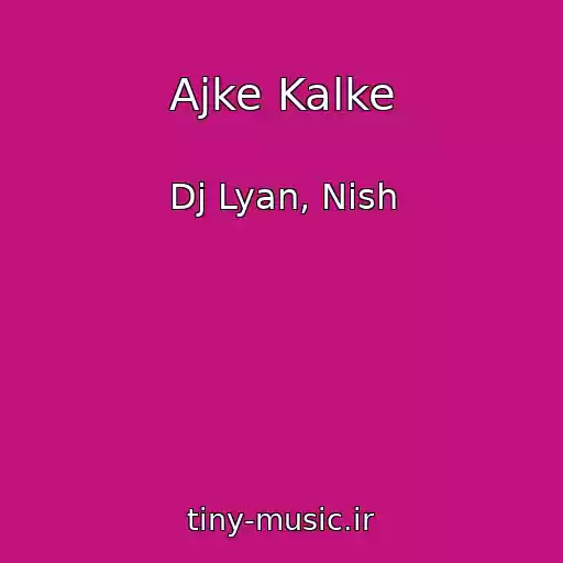 کاور آهنگ Ajke Kalke از Dj Lyan, Nish