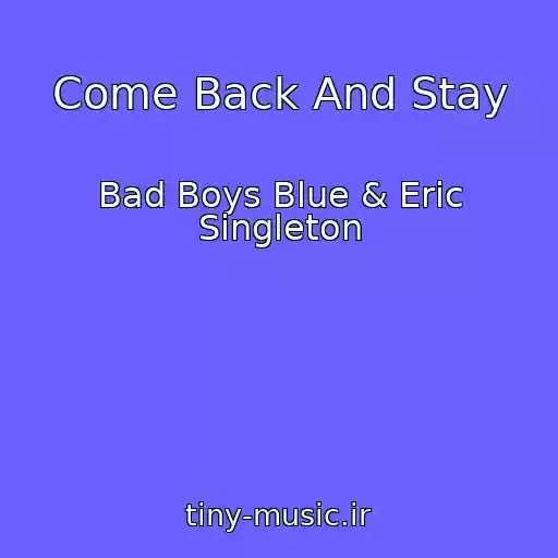 کاور آهنگ Come Back And Stay از Bad Boys Blue & Eric Singleton