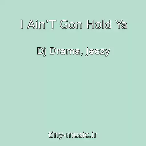 کاور آهنگ I Ain’T Gon Hold Ya از Dj Drama, Jeezy