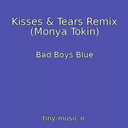 کاور آهنگ Kisses & Tears Remix (Monya Tokin) از Bad Boys Blue