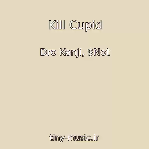 کاور آهنگ Kill Cupid از Dro Kenji, $Not