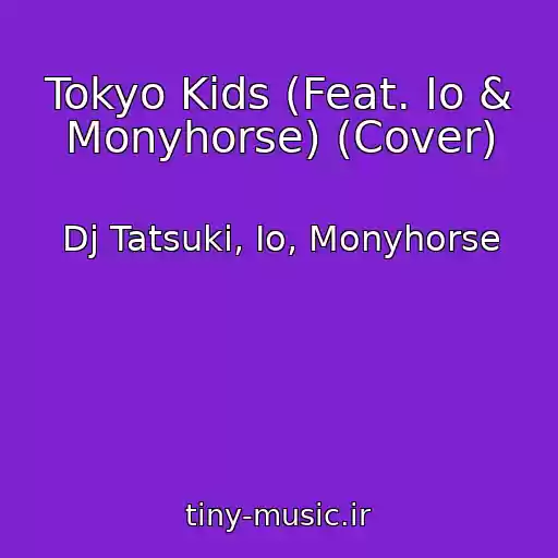 کاور آهنگ Tokyo Kids (Feat. Io & Monyhorse) (Cover) از Dj Tatsuki, Io, Monyhorse