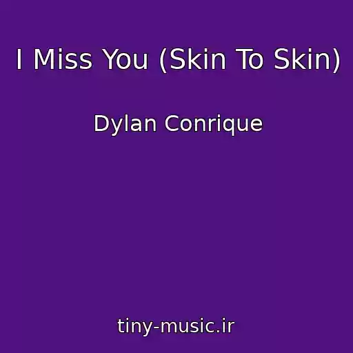 کاور آهنگ I Miss You (Skin To Skin) از Dylan Conrique