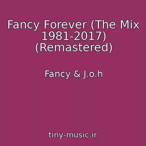 کاور آهنگ Fancy Forever (The Mix 1981-2017) (Remastered) از Fancy & J.o.h