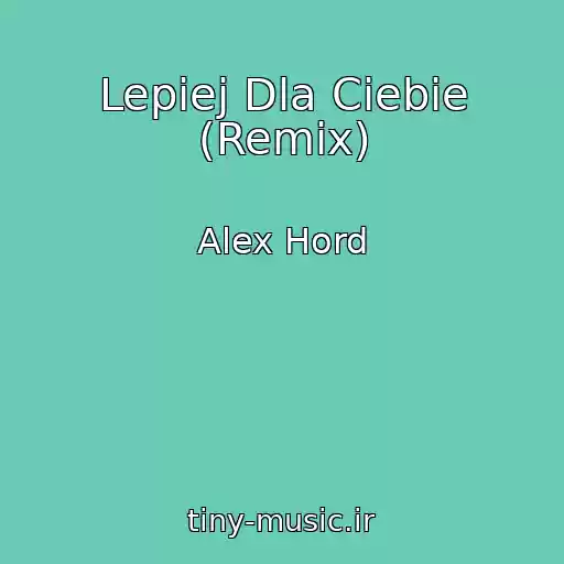 کاور آهنگ Lepiej Dla Ciebie (Remix) از Alex Hord