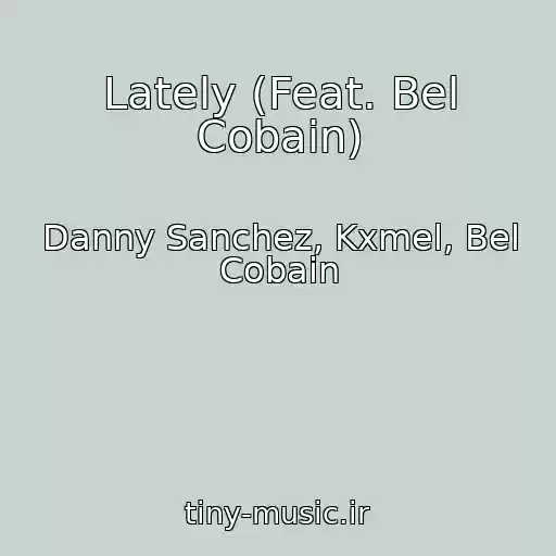 کاور آهنگ Lately (Feat. Bel Cobain) از Danny Sanchez, Kxmel, Bel Cobain