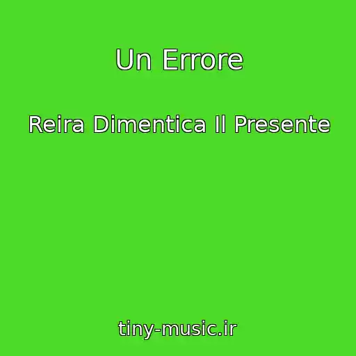 کاور آهنگ Un Errore از Reira Dimentica Il Presente