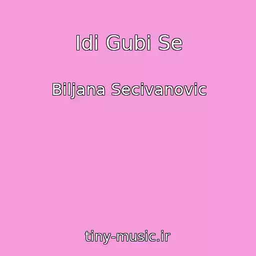 کاور آهنگ Idi Gubi Se از Biljana Secivanovic