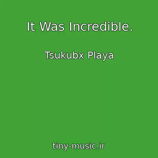 کاور آهنگ It Was Incredible. از Tsukubx Playa
