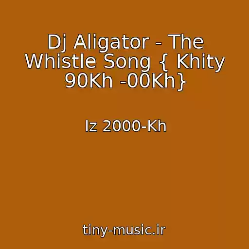 کاور آهنگ Dj Aligator - The Whistle Song { Khity 90Kh -00Kh} از Iz 2000-Kh