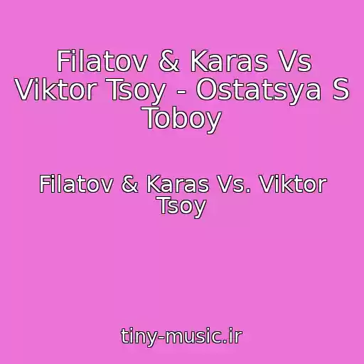 کاور آهنگ Filatov & Karas Vs Viktor Tsoy - Ostatsya S Toboy از Filatov & Karas Vs. Viktor Tsoy