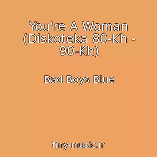 کاور آهنگ You're A Woman (Diskoteka 80-Kh - 90-Kh) از Bad Boys Blue