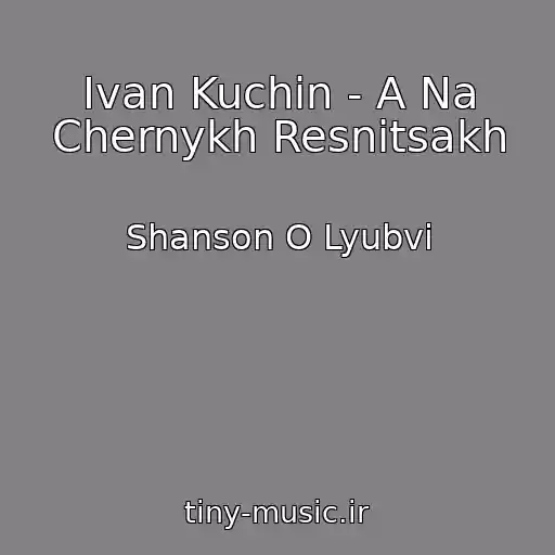 کاور آهنگ Ivan Kuchin - A Na Chernykh Resnitsakh از Shanson O Lyubvi