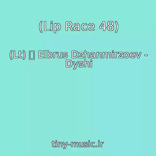 کاور آهنگ (Lip Race 48) از (Lt) ツ Elbrus Dzhanmirzoev - Dyshi