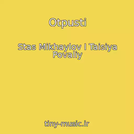 کاور آهنگ Otpusti از Stas Mikhaylov I Taisiya Povaliy