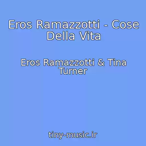 کاور آهنگ Eros Ramazzotti - Cose Della Vita از Eros Ramazzotti & Tina Turner
