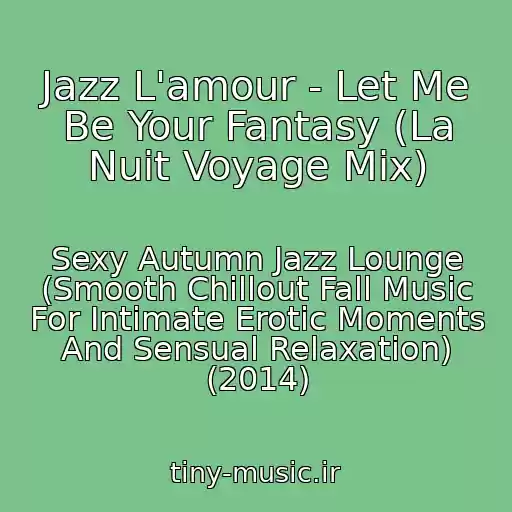 کاور آهنگ Jazz L'amour - Let Me Be Your Fantasy (La Nuit Voyage Mix) از Sexy Autumn Jazz Lounge (Smooth Chillout Fall Music For Intimate Erotic Moments And Sensual Relaxation) (2014)