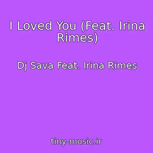 کاور آهنگ I Loved You (Feat. Irina Rimes) از Dj Sava Feat. Irina Rimes