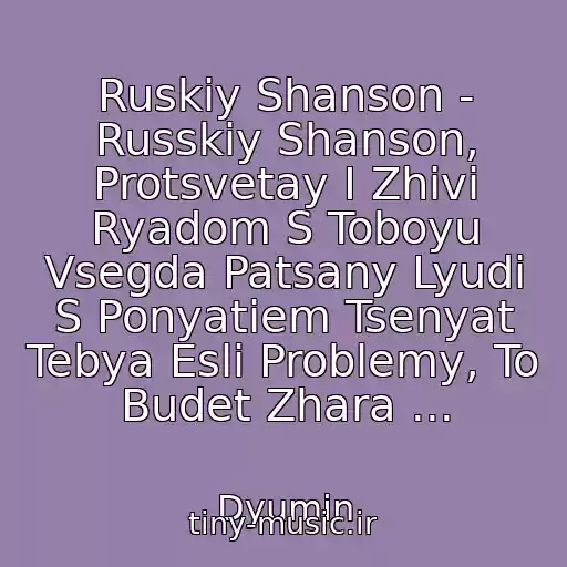 کاور آهنگ Ruskiy Shanson - Russkiy Shanson, Protsvetay I Zhivi Ryadom S Toboyu Vsegda Patsany Lyudi S Ponyatiem Tsenyat Tebya Esli Problemy, To Budet Zhara ... از Dyumin