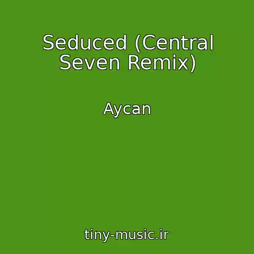 کاور آهنگ Seduced (Central Seven Remix) از Aycan