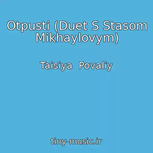 کاور آهنگ Otpusti (Duet S Stasom Mikhaylovym) از Taisiya  Povaliy
