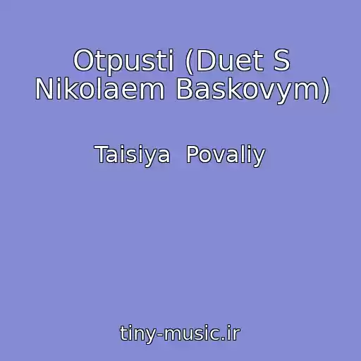 کاور آهنگ Otpusti (Duet S Nikolaem Baskovym) از Taisiya  Povaliy