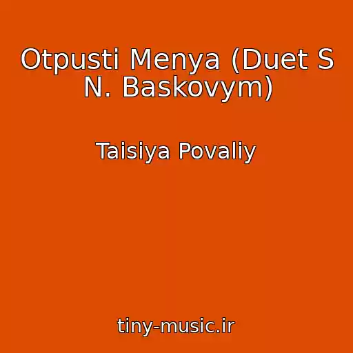 کاور آهنگ Otpusti Menya (Duet S N. Baskovym) از Taisiya Povaliy
