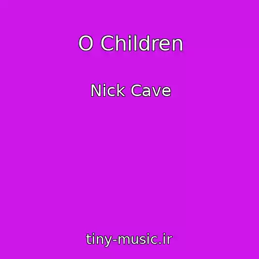 کاور آهنگ O Children از Nick Cave