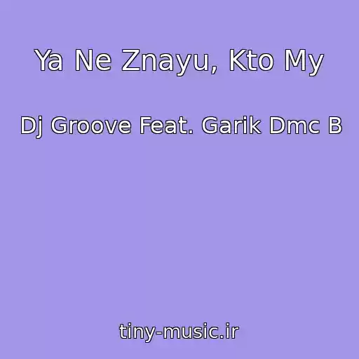 کاور آهنگ Ya Ne Znayu, Kto My از Dj Groove Feat. Garik Dmc B