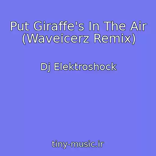 کاور آهنگ Put Giraffe's In The Air (Waveicerz Remix) از Dj Elektroshock