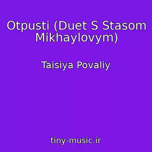 کاور آهنگ Otpusti (Duet S Stasom Mikhaylovym) از Taisiya Povaliy