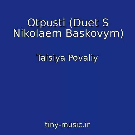 کاور آهنگ Otpusti (Duet S Nikolaem Baskovym) از Taisiya Povaliy