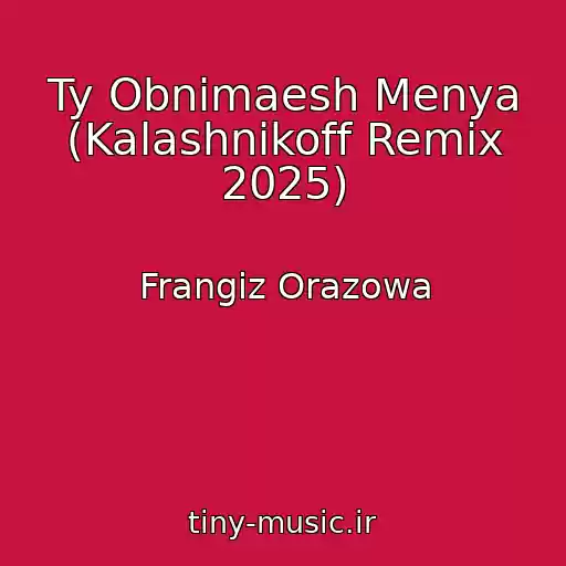 کاور آهنگ Ty Obnimaesh Menya (Kalashnikoff Remix 2025) از Frangiz Orazowa