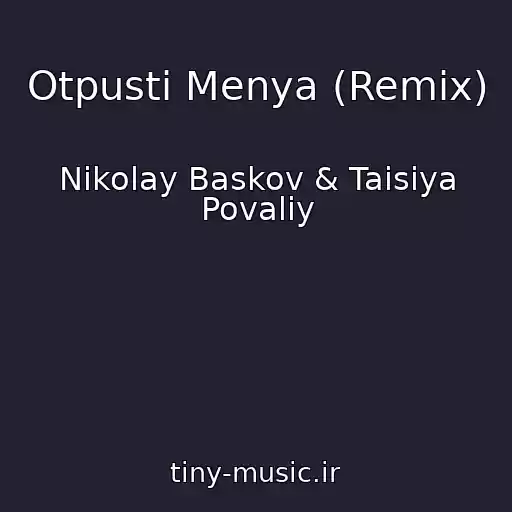 کاور آهنگ Otpusti Menya (Remix) از Nikolay Baskov & Taisiya Povaliy