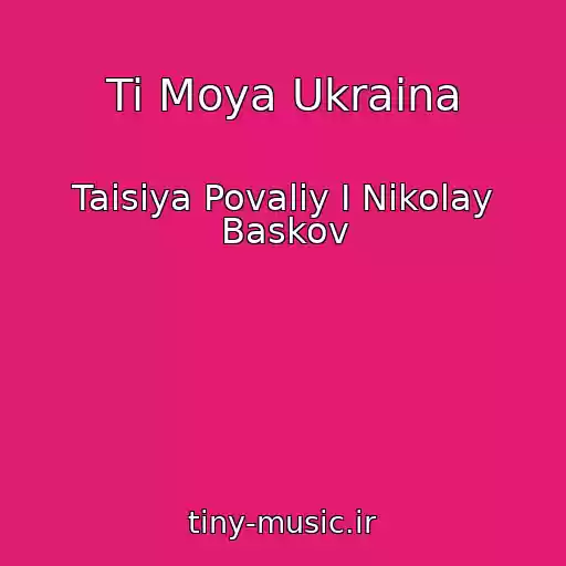 کاور آهنگ Ti Moya Ukraina از Taisiya Povaliy I Nikolay Baskov