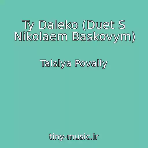 کاور آهنگ Ty Daleko (Duet S Nikolaem Baskovym) از Taisiya Povaliy