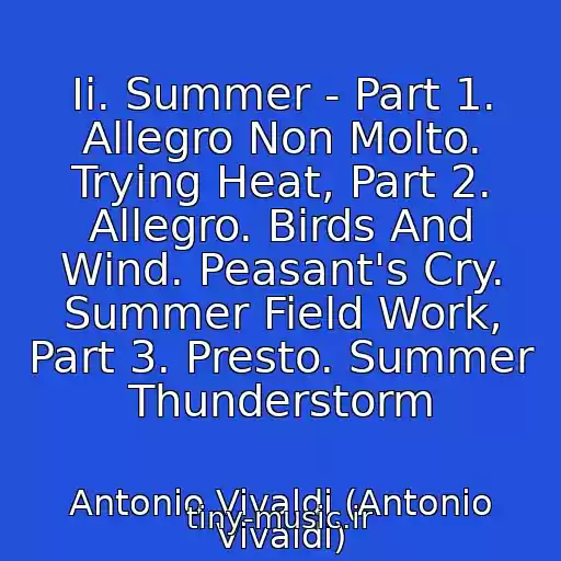 کاور آهنگ Ii. Summer - Part 1. Allegro Non Molto. Trying Heat, Part 2. Allegro. Birds And Wind. Peasant's Cry. Summer Field Work, Part 3. Presto. Summer Thunderstorm از Antonio Vivaldi (Antonio Vivaldi)
