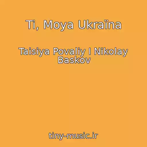 کاور آهنگ Ti, Moya Ukraїna از Taisiya Povaliy I Nikolay Baskov