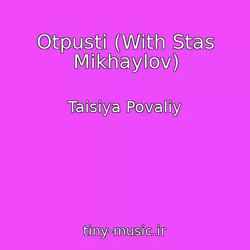 کاور آهنگ Otpusti (With Stas Mikhaylov) از Taisiya Povaliy