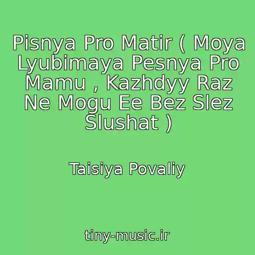 کاور آهنگ Pіsnya Pro Matіr ( Moya Lyubimaya Pesnya Pro Mamu , Kazhdyy Raz Ne Mogu Ee Bez Slez Slushat ) از Taisiya Povaliy
